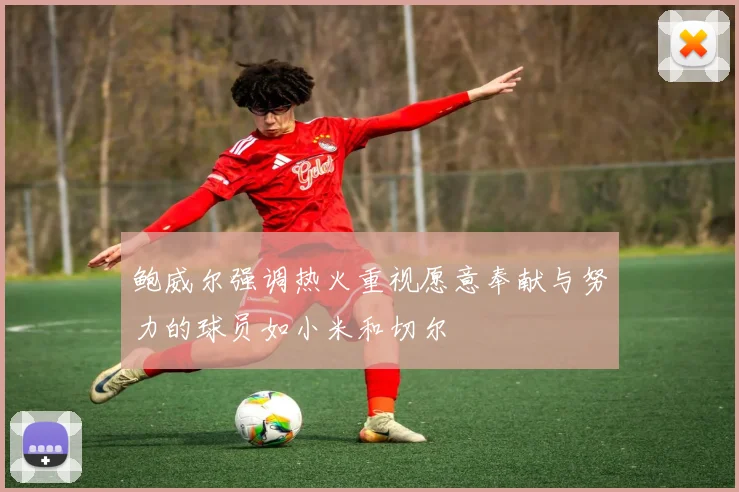 鲍威尔强调热火重视愿意奉献与努力的球员如小米和切尔