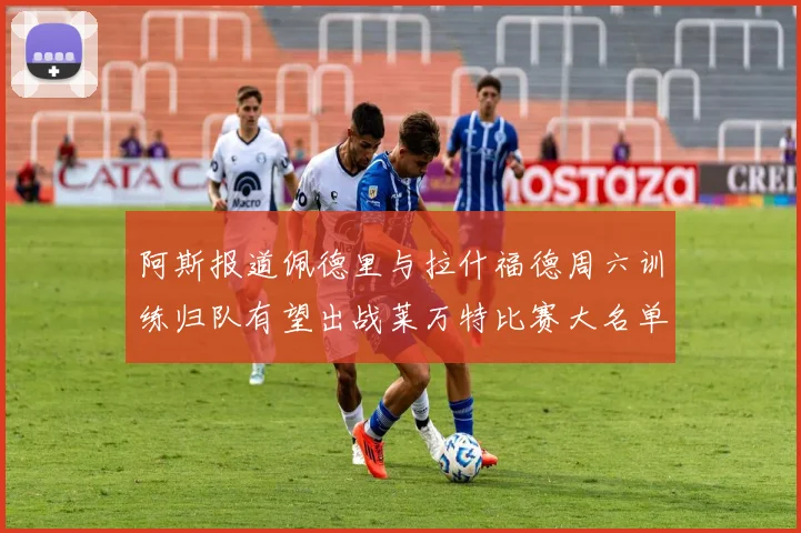 阿斯报道佩德里与拉什福德周六训练归队有望出战莱万特比赛大名单